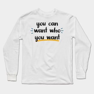 you can want who you want Long Sleeve T-Shirt